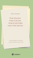 Von Ziegen, vom Fliegen, vom Scheitern und vom Siegen: Kurze und längere Geschichten aus dem Kopf und aus dem Leben 3347312090 Book Cover