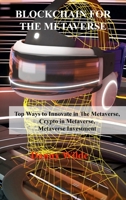 Blockchain for the Metaverse: Top Ways to Innovate in The Metaverse, Crypto in Metaverse, Metaverse Investment 1806030446 Book Cover