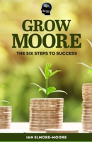 Grow MOORE: The Six Steps to Success 1676259953 Book Cover