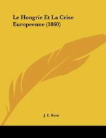Le Hongrie Et La Crise Europeenne (1860) (French Edition) 1162131977 Book Cover