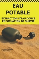 Eau Potable.: Extraction d’Eau Douce en Situation de Survie. ([FR] Manuel de survie authentique) (French Edition) B0GJR5X6WS Book Cover