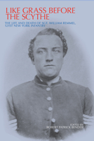 Like Grass before the Scythe: The Life and Death of Sgt William Remmel 121st NY Infantry 0817359753 Book Cover