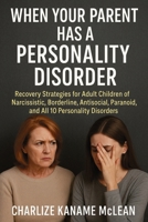 When Your Parent Has a Personality Disorder: Recovery Strategies for Adult Children of Narcissistic, Borderline, Antisocial, Paranoid, and All 10 Personality Disorders 1764247116 Book Cover