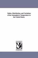 Tables, Distribution, And Variations Of The Atmospheric Temperature In The United States, And Some Adjacent Parts Of America 1425539076 Book Cover