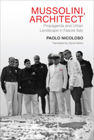 Mussolini, Architect: Propaganda and Urban Landscape in Fascist Italy 144263104X Book Cover