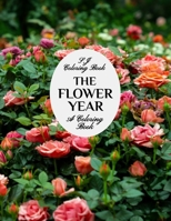 The Flower Year: A Coloring Book An Easy and Simple Coloring Book for Adults B08CPDK3SR Book Cover