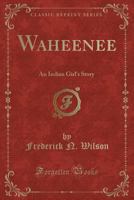Waheenee: An Indian Girl's Story (Classic Reprint) 1331073901 Book Cover