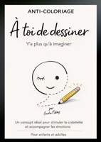 Anti-coloriage - à toi de dessiner - Y'a plus qu'à imaginer: Un concept idéal pour stimuler la créativité et accompagner les émotions - pour enfants et adultes. (French Edition) B0GRXVL94H Book Cover