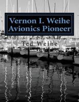 Vernon I. Weihe: Avionics Pioneer: Family and Sailing 1537061534 Book Cover