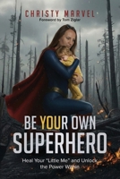 Be Your Own Superhero: Heal Your "Little Me" and Unlock the Power Within 1967451249 Book Cover