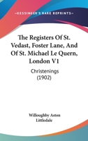 The Registers Of St. Vedast, Foster Lane, And Of St. Michael Le Quern, London V1: Christenings 1167642007 Book Cover
