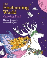 The Enchanting World Coloring Book: Magical Designs to Charm and Inspire 1398831557 Book Cover