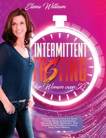 Intermittent Fasting for Women over 50: Discover How to Unlock the Secret to Delay Aging, Increase Energy, Rejuvenate, Reset Metabolism, Lose Weight With a Healthy and Lasting Body Detox Method B094L814MV Book Cover