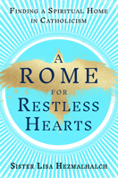 A Rome for Restless Hearts: Finding a Spiritual Home in Catholicism 0593728394 Book Cover