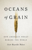Oceans of Grain: How American Wheat Remade the World 1541646460 Book Cover