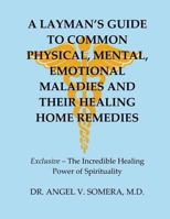 A Layman's Guide To Common Physical, Mental, Emotional Maladies And Their Healing Home Remedies 1983445657 Book Cover