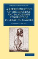 A Representation of the Injustice and Dangerous Tendency of Tolerating Slavery or of Admitting the Least Claim of Private Property in the Persons of Men, in England 1275787118 Book Cover