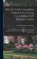 Relief For Calabria Through Local Co-operative Production: Report And Project For Co-operative Work-rooms And Industrial Schools For The Necessitous Women And Children (brazzà System)... 1018787925 Book Cover