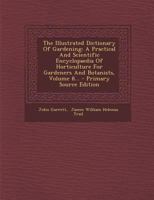 The Illustrated Dictionary Of Gardening: A Practical And Scientific Encyclopaedia Of Horticulture For Gardeners And Botanists; Volume 8 1018807748 Book Cover
