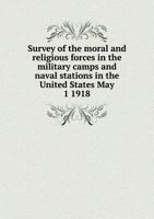 Survey of the Moral and Religious Forces in the Military Camps and Naval Stations in the United States May 1 1918 5518554281 Book Cover