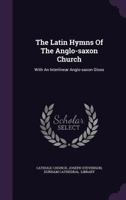 The Latin Hymns of the Anglo-Saxon Church: With an Interlinear Anglo-Saxon Gloss 0548290555 Book Cover