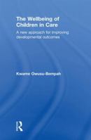 The Wellbeing of Children in Care: A New Approach for Improving Developmental Outcomes 0415479398 Book Cover