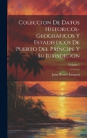 Coleccion De Datos Historicos-Geograficos Y Estadisticos De Puerto Del Príncipe Y Su Jurisdicion; Volume 1 1020325623 Book Cover