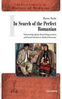 In Search of the Perfect Romanian : National Specificity, Racial Degeneration, and Social Selection in Modern Romania 9048573602 Book Cover