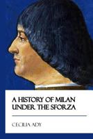 A History Of Milan Under The Sforza - Scholar's Choice Edition 1545484791 Book Cover