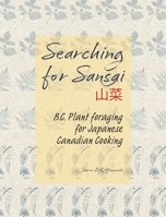Searching for Sansai: B.C. Plant foraging for Japanese Canadian Cooking 1038337046 Book Cover