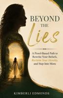 Beyond the Lies: A Proof-Based Path to Rewrite Your Beliefs, Reclaim Your Identity, and Step Into More B0H6VYKKZN Book Cover