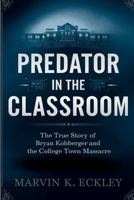 Predator In The Classroom: The True Story of Bryan Kohberger and the College Town Massacre B0FKBX4891 Book Cover