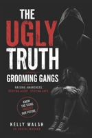 The Ugly truth: Grooming Gangs: Raising Awareness, Recognising Risk, and Keeping Safe (The Ugly Truth Series) B0H1M4Q5H8 Book Cover