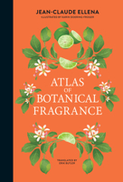Atlas of Botanical Fragrance 0262051761 Book Cover