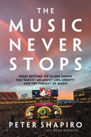 The Music Never Stops: What Putting on 10,000 Shows Has Taught Me About Life, Liberty, and the Pursuit of Magic 0306833301 Book Cover