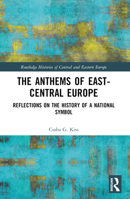 The Anthems of East-Central Europe: Reflections on the History of a National Symbol 1032332239 Book Cover