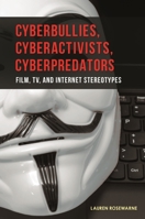 Cyberbullies, Cyberactivists, Cyberpredators: Film, TV, and Internet Stereotypes 1440834407 Book Cover