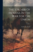 The Soldier Of Indiana In The War For The Union; Volume 2 1022372912 Book Cover