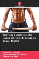 Televisão e violência entre jovens em Makurdi, estado de Benue, Nigéria (Portuguese Edition) 6208073537 Book Cover