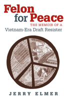 Felon for Peace: The Memoir of a Vietnam-Era Draft Resister 0826514952 Book Cover