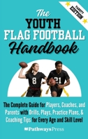 The Youth Flag Football Handbook: The Complete Guide for Players, Coaches, and Parents with Drills, Plays, Practice Plans, & Coaching Tips for Every Age and Skill Level (The Youth Sports Handbook) 1968056289 Book Cover