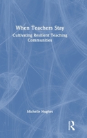 When Teachers Stay: Cultivating Resilient Teaching Communities 1041081847 Book Cover