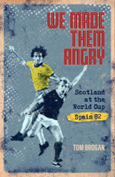 We Made Them Angry: Scotland at the World Cup Spain 1982 1801500908 Book Cover