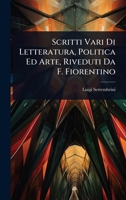 Scritti Vari Di Letteratura, Politica Ed Arte, Riveduti Da F. Fiorentino 1023703874 Book Cover