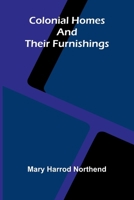 Colonial Homes And Their Furnishings 9368393508 Book Cover