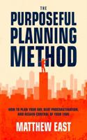 The Purposeful Planning Method: How to Plan Your Day, Beat Procrastination, and Regain Control of Your Time 1734480203 Book Cover