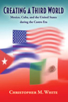 Creating a Third World: Mexico, Cuba, and the United States during the Castro Era 0826342388 Book Cover