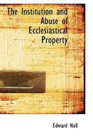 The Institution and Abuse of Ecclesiastical Property 1103367501 Book Cover