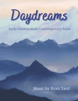 Daydreams Early Intermediate Contemporary Solos by Ryan Yard: Daydreams is an inspiring songbook featuring various lyrical styles perfect for the ... "dreamy" solos for any upcoming recitals! B0CPJSB77F Book Cover