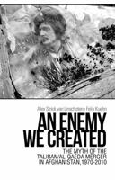 An Enemy We Created: The Myth of the Taliban-Al Qaeda Merger in Afghanistan 0199927316 Book Cover
